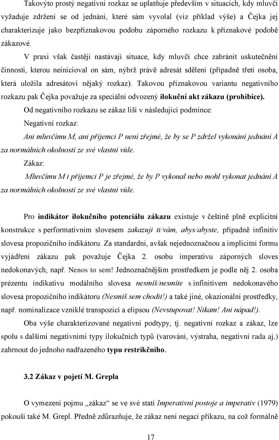 V praxi však častěji nastávají situace, kdy mluvčí chce zabránit uskutečnění činnosti, kterou neinicioval on sám, nýbrž právě adresát sdělení (případně třetí osoba, která uložila adresátovi nějaký