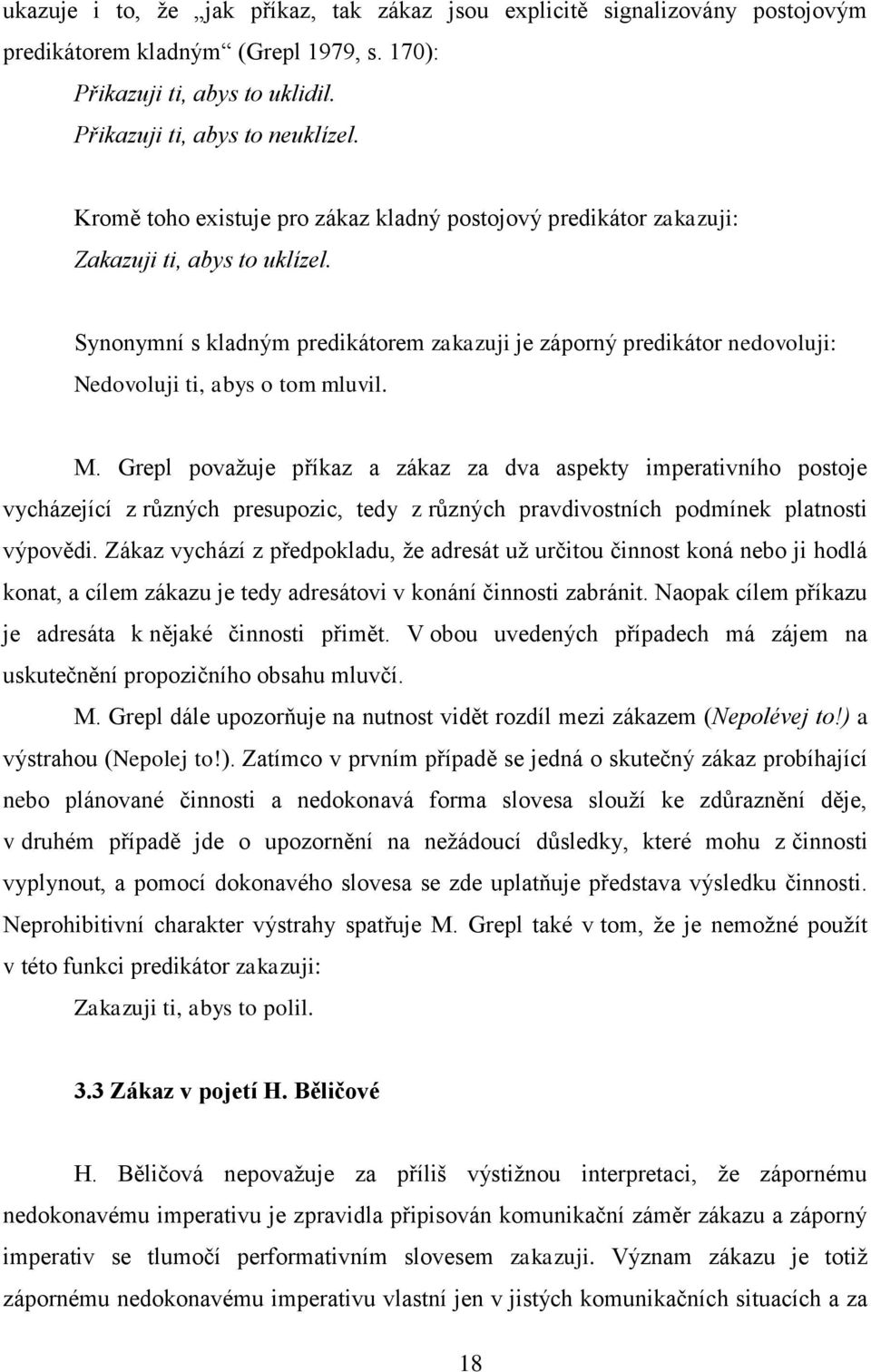 Synonymní s kladným predikátorem zakazuji je záporný predikátor nedovoluji: Nedovoluji ti, abys o tom mluvil. M.