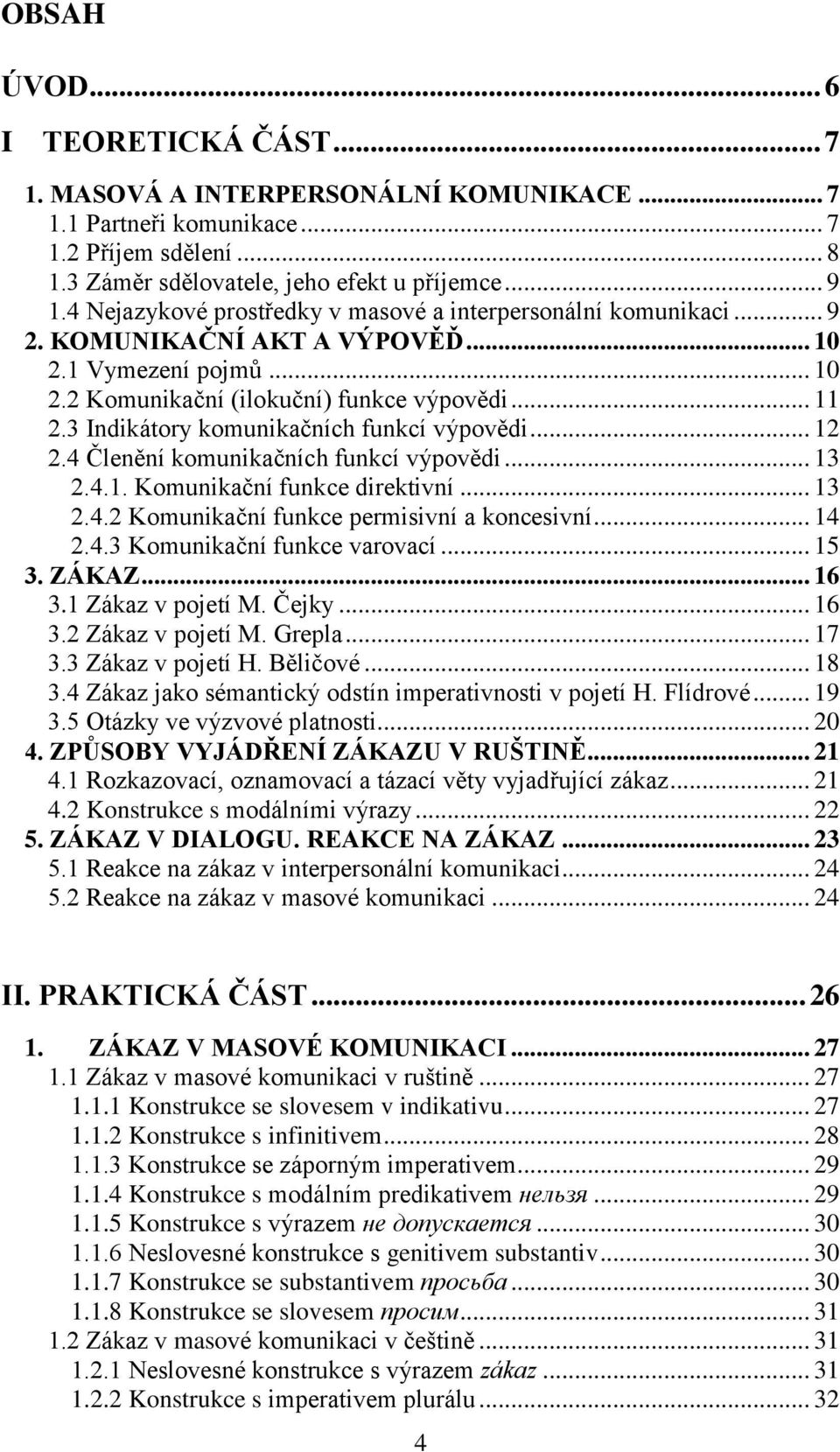 3 Indikátory komunikačních funkcí výpovědi... 12 2.4 Členění komunikačních funkcí výpovědi... 13 2.4.1. Komunikační funkce direktivní... 13 2.4.2 Komunikační funkce permisivní a koncesivní... 14 2.4.3 Komunikační funkce varovací.