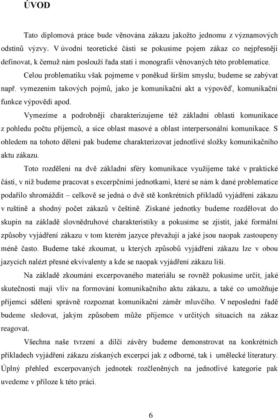 Celou problematiku však pojmeme v poněkud širším smyslu; budeme se zabývat např. vymezením takových pojmů, jako je komunikační akt a výpověď, komunikační funkce výpovědi apod.