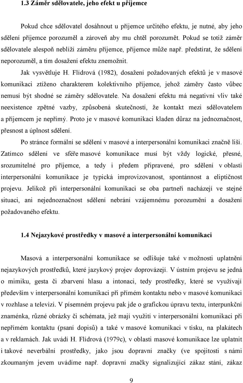 Flídrová (1982), dosažení požadovaných efektů je v masové komunikaci ztíženo charakterem kolektivního příjemce, jehož záměry často vůbec nemusí být shodné se záměry sdělovatele.