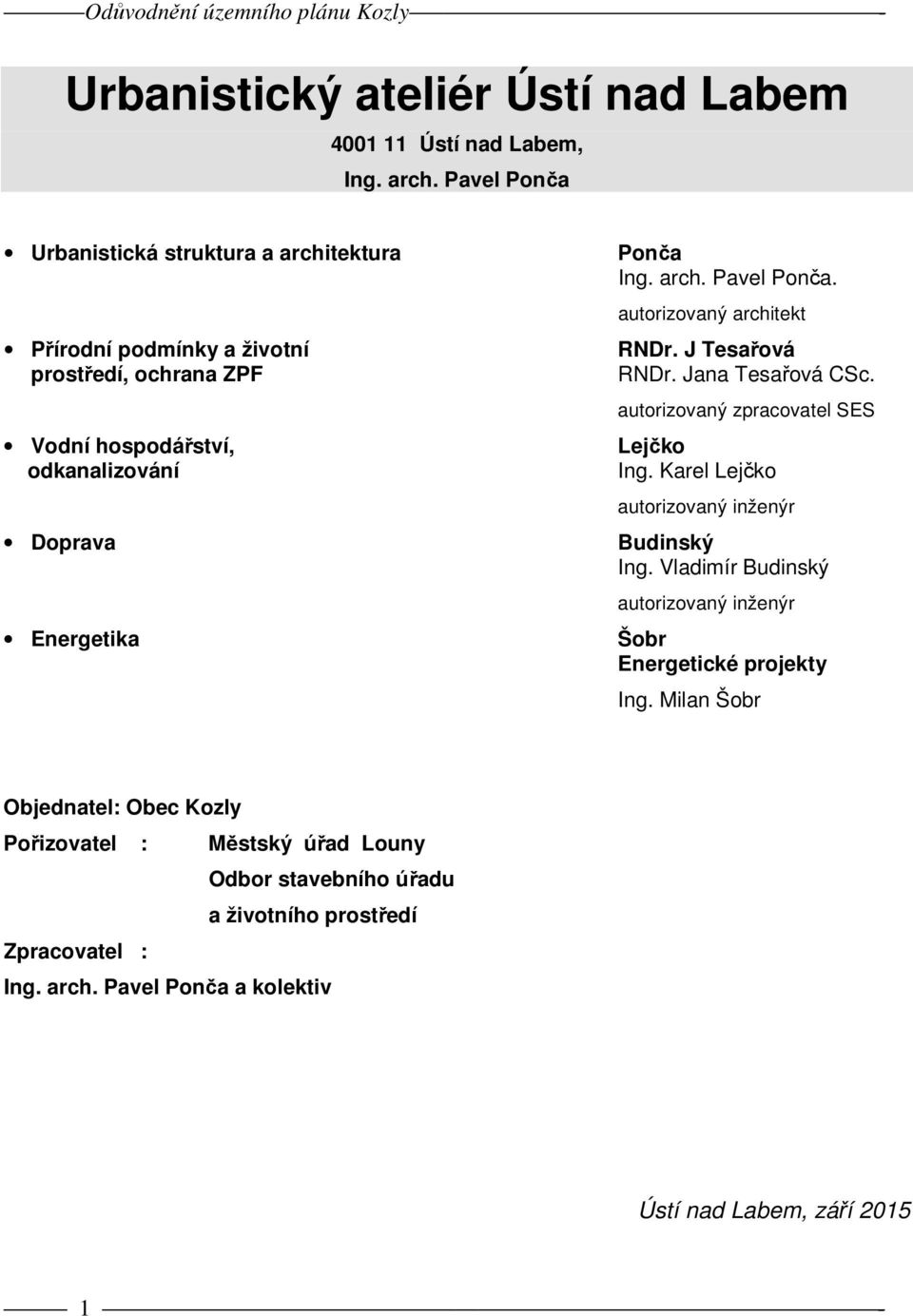 arch. Pavel Ponča. autorizovaný architekt RNDr. J Tesařová RNDr. Jana Tesařová CSc. autorizovaný zpracovatel SES Lejčko Ing.