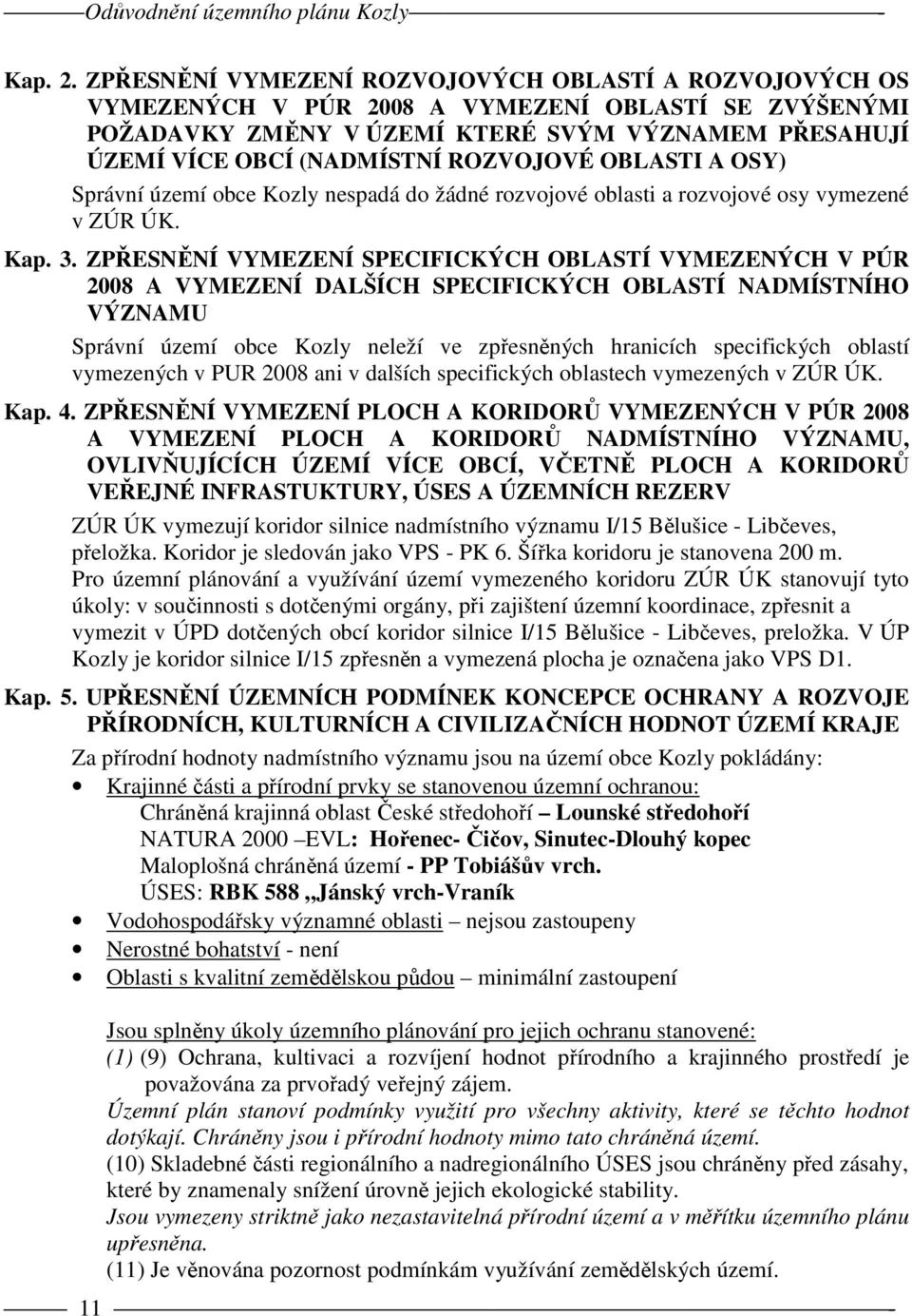 ROZVOJOVÉ OBLASTI A OSY) Správní území obce Kozly nespadá do žádné rozvojové oblasti a rozvojové osy vymezené v ZÚR ÚK. Kap. 3.