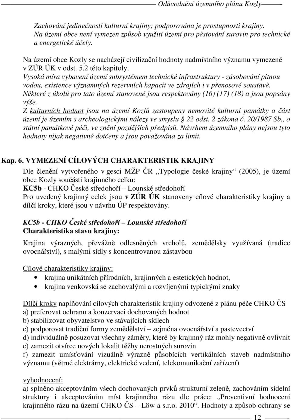 Vysoká míra vybavení území subsystémem technické infrastruktury - zásobování pitnou vodou, existence významných rezervních kapacit ve zdrojích i v přenosové soustavě.