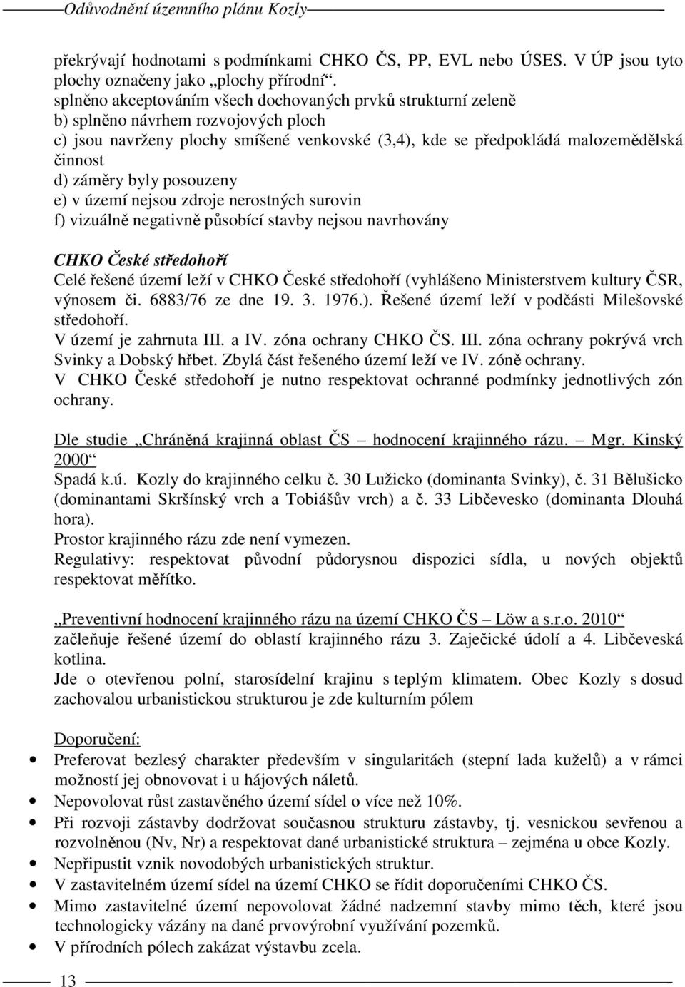 záměry byly posouzeny e) v území nejsou zdroje nerostných surovin f) vizuálně negativně působící stavby nejsou navrhovány CHKO České středohoří Celé řešené území leží v CHKO České středohoří