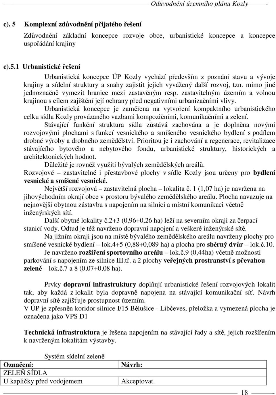 Urbanistická koncepce je zaměřena na vytvoření kompaktního urbanistického celku sídla Kozly provázaného vazbami kompozičními, komunikačními a zelení.