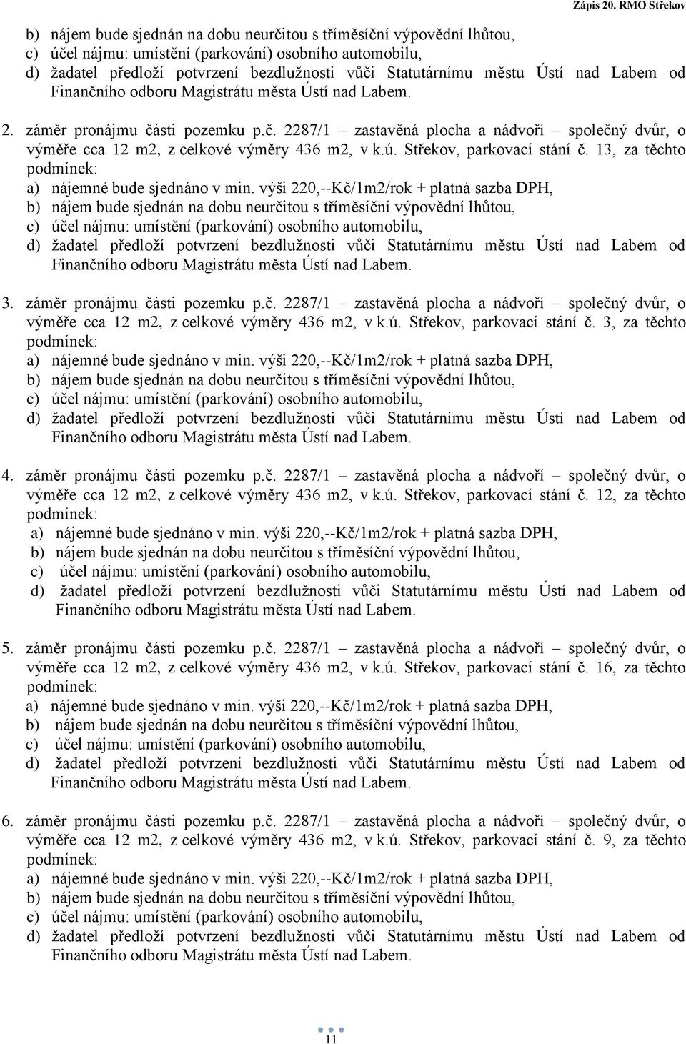 ú. Střekov, parkovací stání č. 13, za těchto podmínek: a) nájemné bude sjednáno v min. výši 220,--Kč/1m2/rok + platná sazba DPH,  nad Labem od Finančního odboru Magistrátu města Ústí nad Labem. 3.