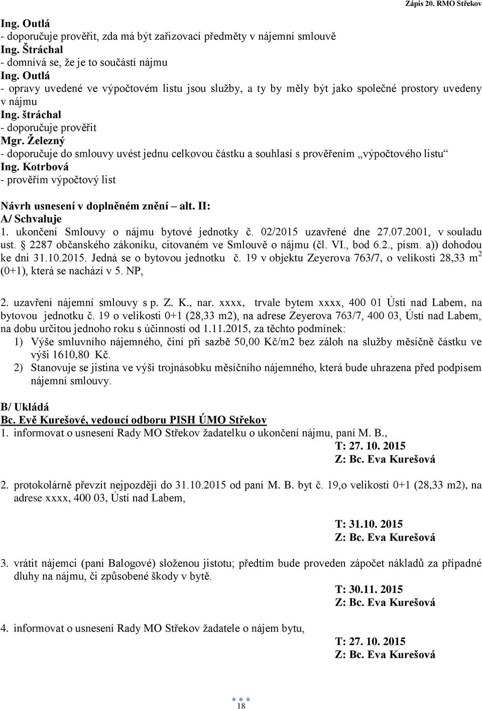 Kotrbová - prověřím výpočtový list Návrh usnesení v doplněném znění alt. II: A/ Schvaluje 1. ukončení Smlouvy o nájmu bytové jednotky č. 02/2015 uzavřené dne 27.07.2001, v souladu ust.