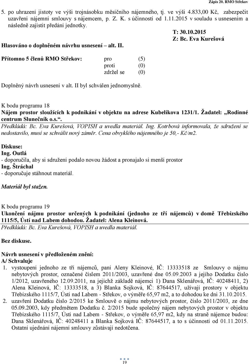 K bodu programu 18 Nájem prostor sloužících k podnikání v objektu na adrese Kubelíkova 1231/1. Žadatel: Rodinné centrum Slunečník o.s.. Předkládá: Bc. Eva Kurešová, VOPISH a uvedla materiál. Ing.