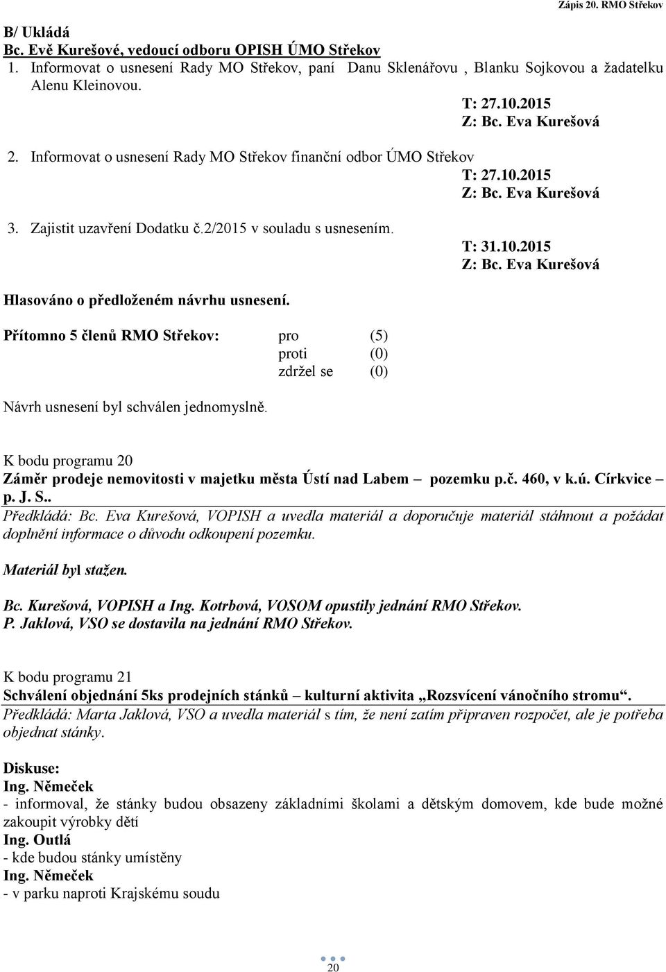 Návrh usnesení byl schválen jednomyslně. K bodu programu 20 Záměr prodeje nemovitosti v majetku města Ústí nad Labem pozemku p.č. 460, v k.ú. Církvice p. J. S.. Předkládá: Bc.