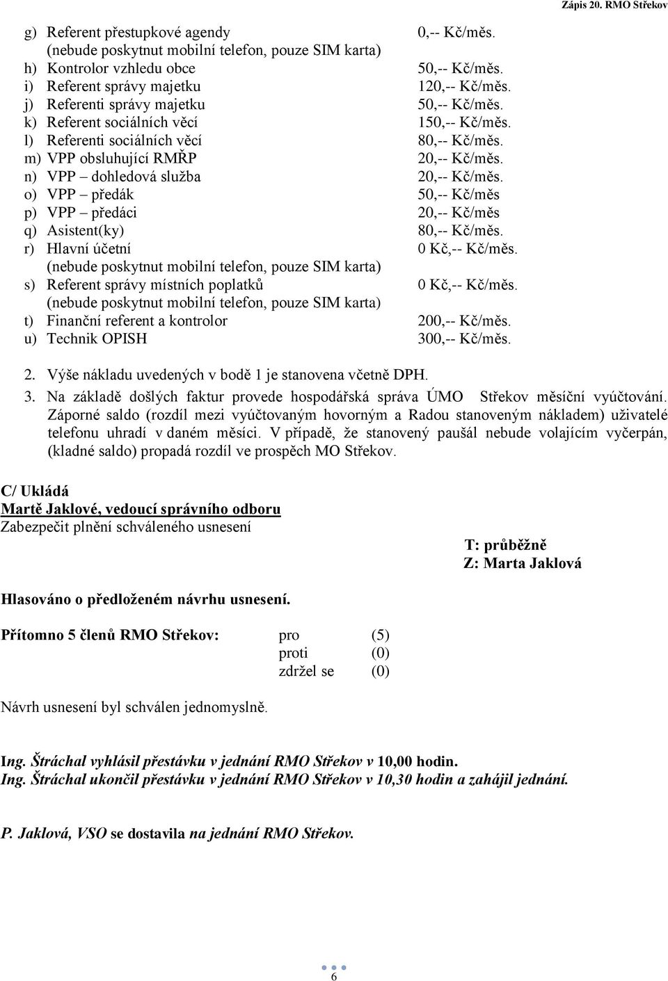 n) VPP dohledová služba 20,-- Kč/měs. o) VPP předák 50,-- Kč/měs p) VPP předáci 20,-- Kč/měs q) Asistent(ky) 80,-- Kč/měs. r) Hlavní účetní 0 Kč,-- Kč/měs.