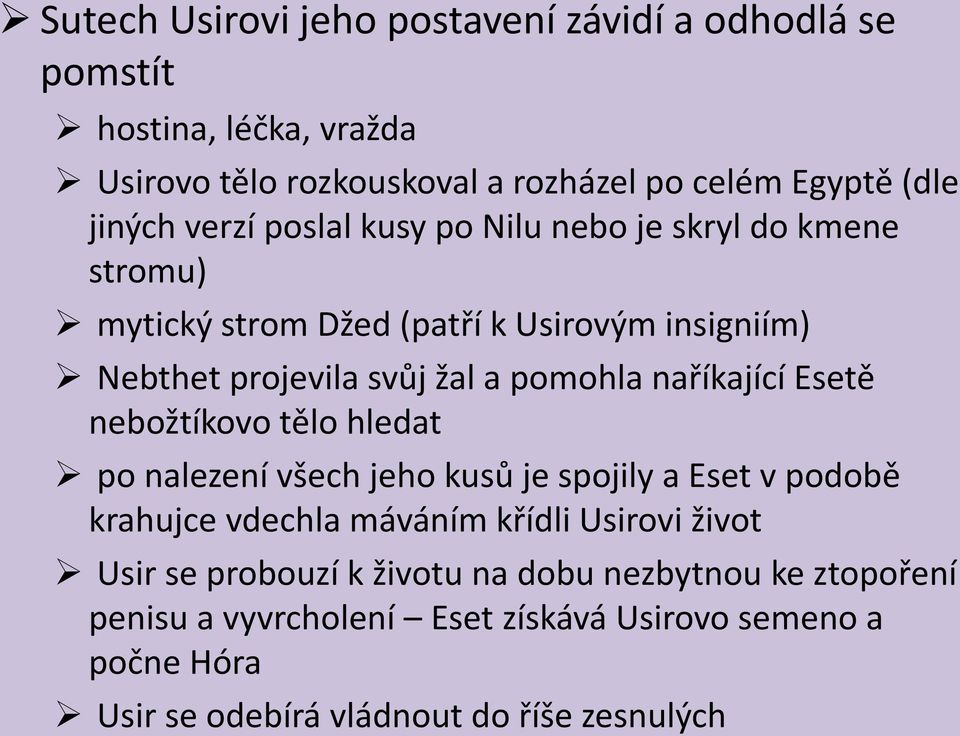 naříkající Esetě nebožtíkovo tělo hledat po nalezení všech jeho kusů je spojily a Eset v podobě krahujce vdechla máváním křídli Usirovi život Usir