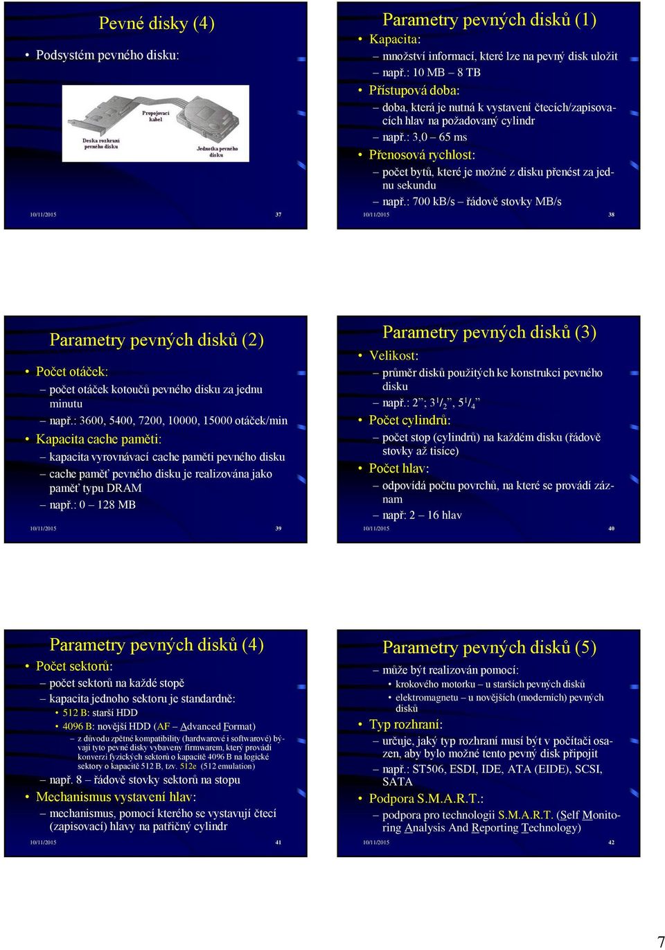 : 3,0 65 ms Přenosová rychlost: počet bytů, které je možné z disku přenést za jednu sekundu např.