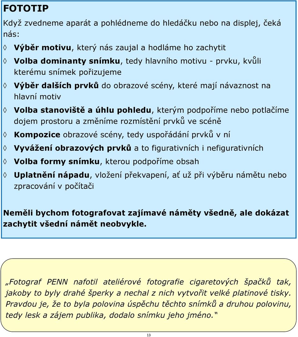 rozmístění prvků ve scéně Kompozice obrazové scény, tedy uspořádání prvků v ní Vyvážení obrazových prvků a to figurativních i nefigurativních Volba formy snímku, kterou podpoříme obsah Uplatnění