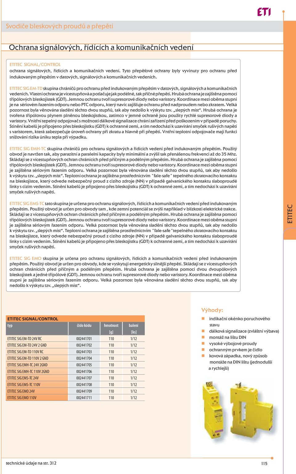 SIG EM-TD skupina chráničů pro ochranu před indukovaným přepětím v datových, signálových a komunikačních vedeních. Vlastní ochrana je vícestupňová a potlačuje jak podélné, tak příčné přepětí.