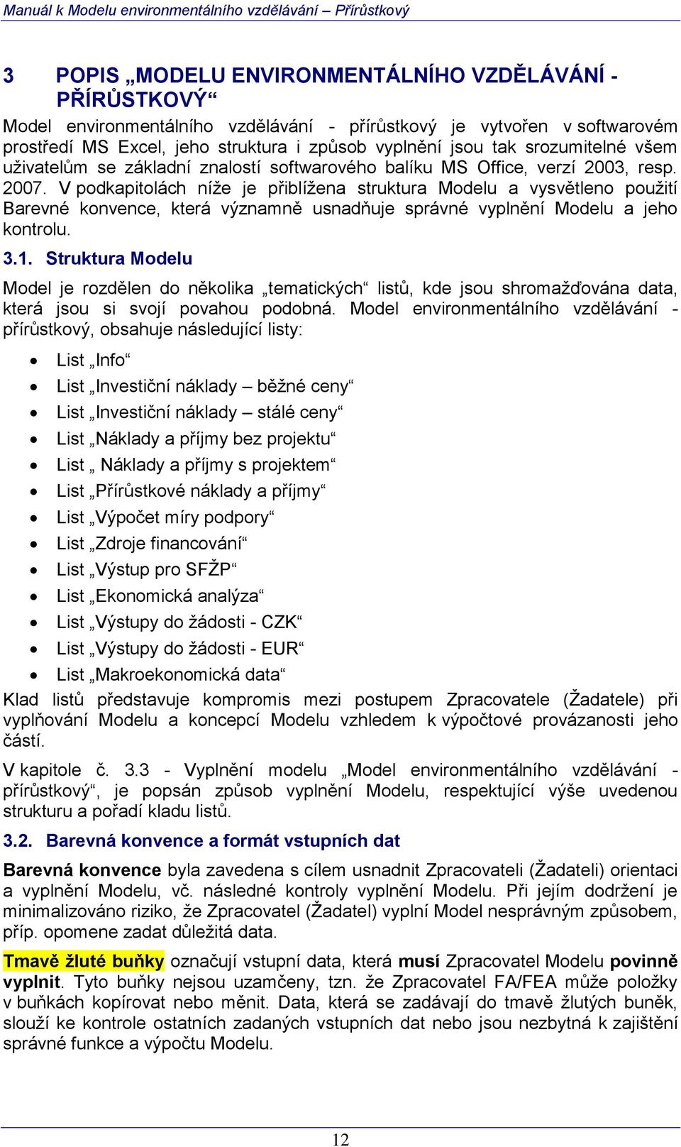 V podkapitolách níže je přiblížena struktura Modelu a vysvětleno použití Barevné konvence, která významně usnadňuje správné vyplnění Modelu a jeho kontrolu. 3.1.