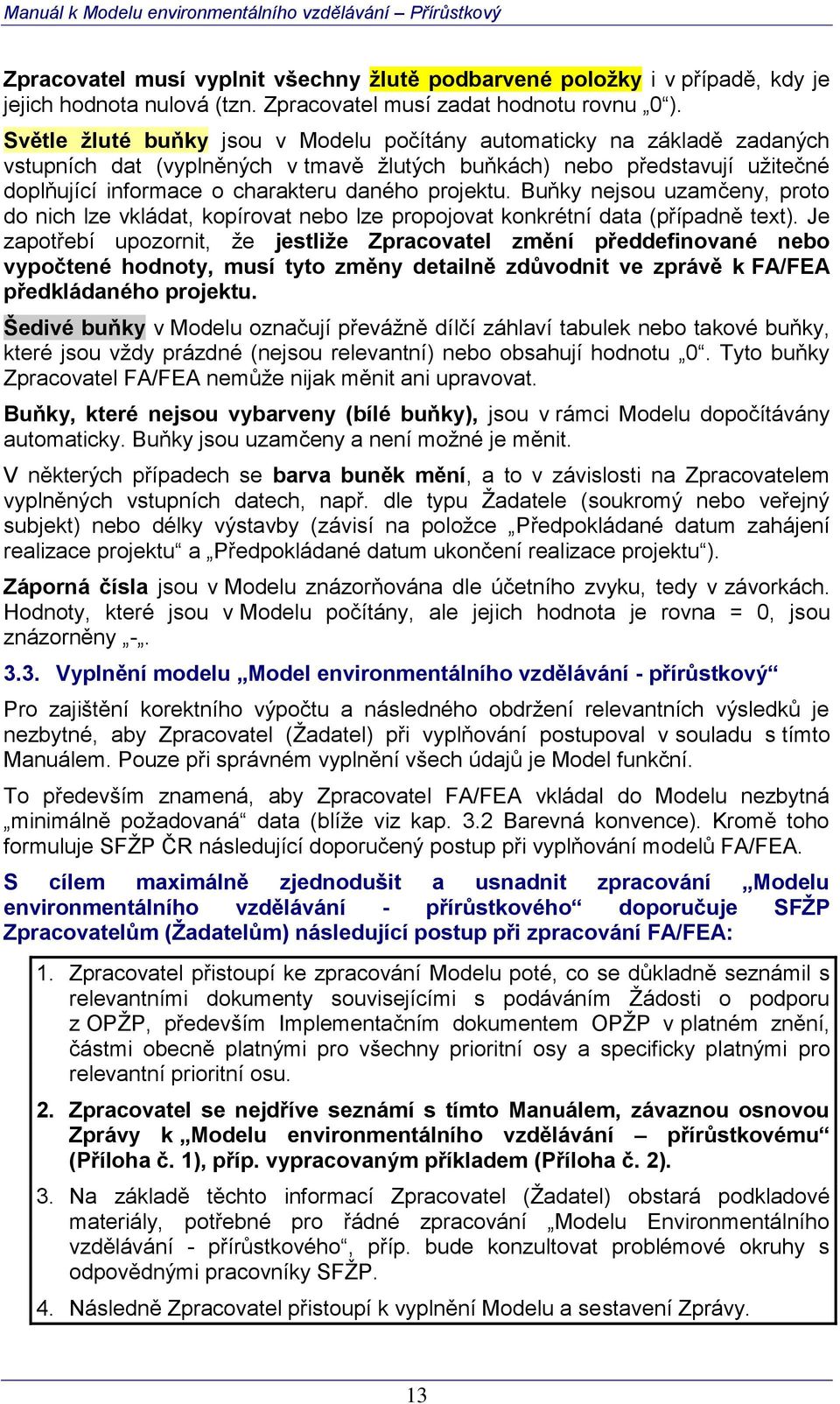 projektu. Buňky nejsou uzamčeny, proto do nich lze vkládat, kopírovat nebo lze propojovat konkrétní data (případně text).