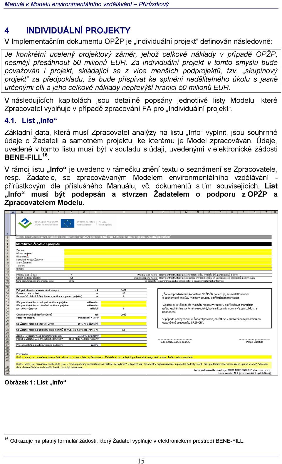 skupinový projekt za předpokladu, že bude přispívat ke splnění nedělitelného úkolu s jasně určenými cíli a jeho celkové náklady nepřevýší hranici 50 milionů EUR.