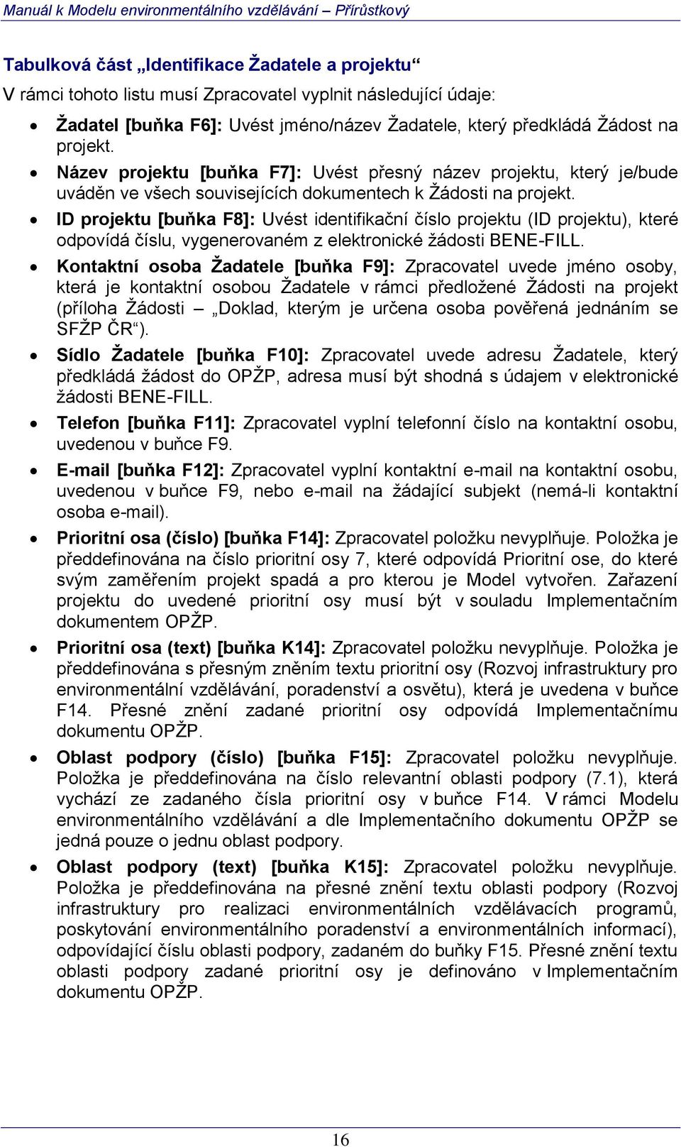 ID projektu [buňka F8]: Uvést identifikační číslo projektu (ID projektu), které odpovídá číslu, vygenerovaném z elektronické žádosti BENE-FILL.