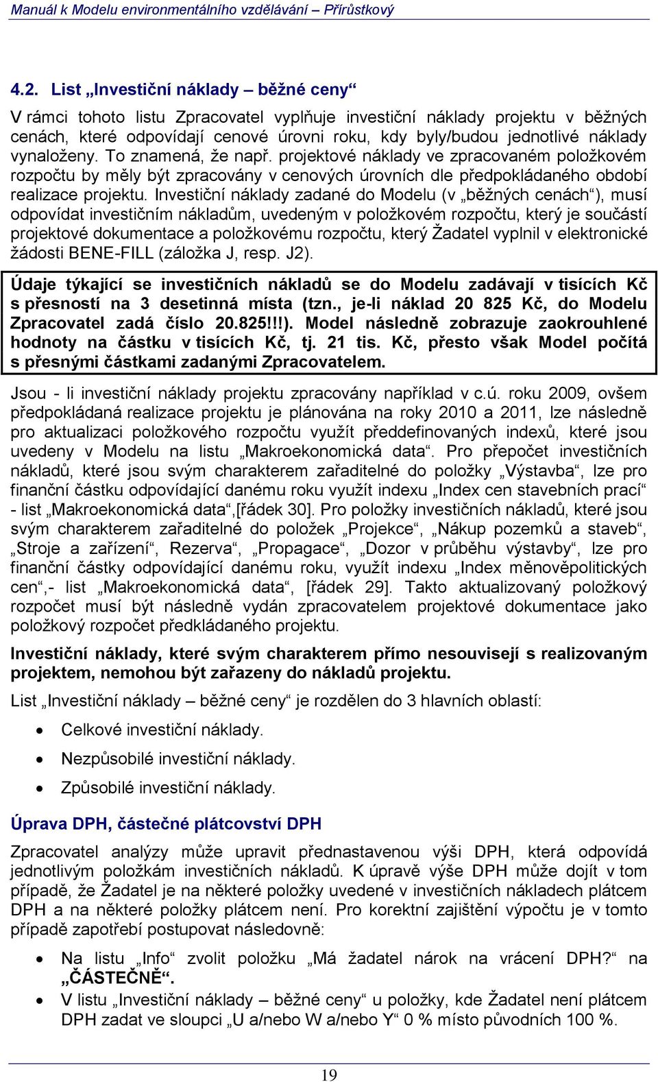 Investiční náklady zadané do Modelu (v běžných cenách ), musí odpovídat investičním nákladům, uvedeným v položkovém rozpočtu, který je součástí projektové dokumentace a položkovému rozpočtu, který