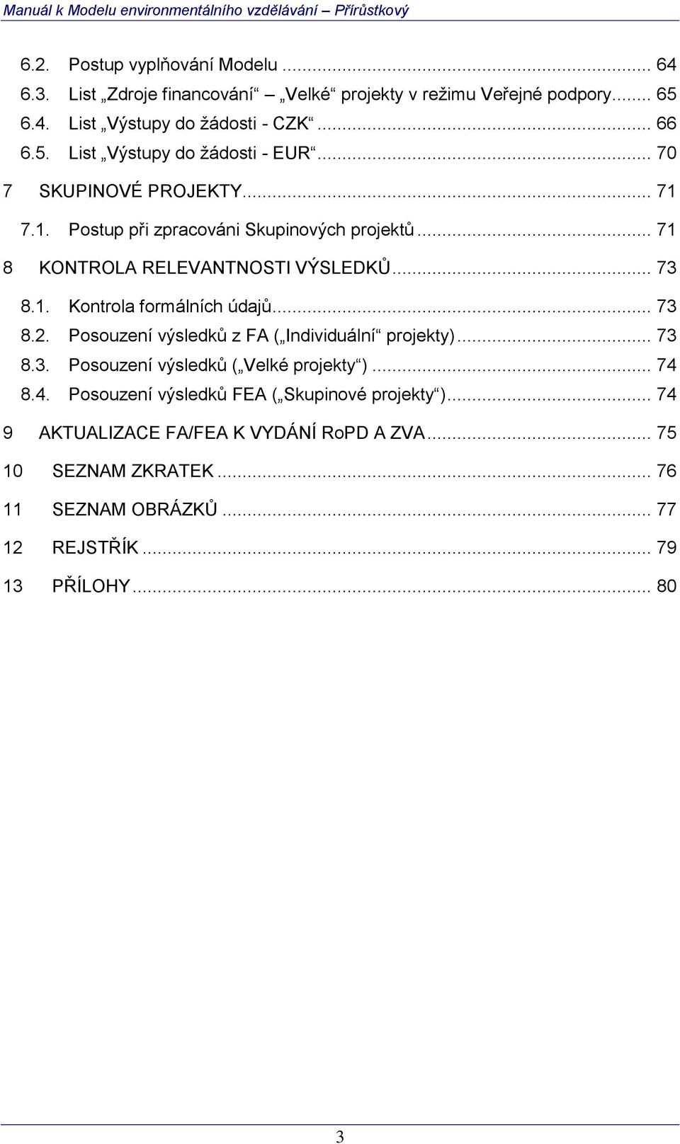 .. 73 8.2. Posouzení výsledků z FA ( Individuální projekty)... 73 8.3. Posouzení výsledků ( Velké projekty )... 74 8.4. Posouzení výsledků FEA ( Skupinové projekty ).