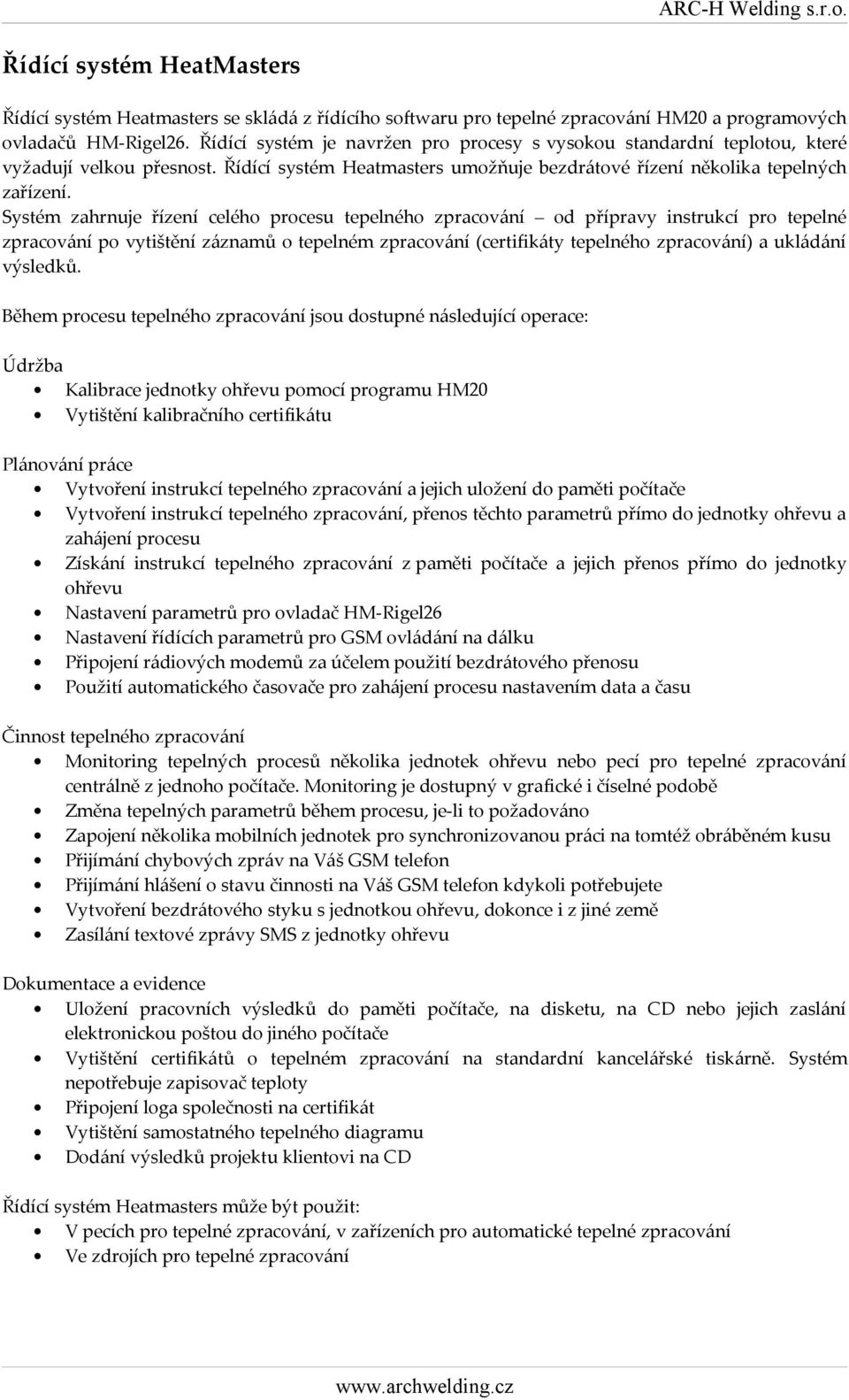 Systém zahrnuje řízení celého procesu tepelného zpracování od přípravy instrukcí pro tepelné zpracování po vytištění záznamů o tepelném zpracování (certifikáty tepelného zpracování) a ukládání