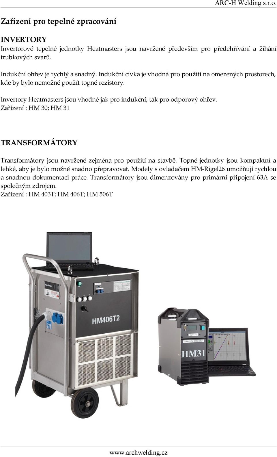 Zařízení : HM 30; HM 31 TRANSFORMÁTORY Transformátory jsou navržené zejména pro použití na stavbě. Topné jednotky jsou kompaktní a lehké, aby je bylo možné snadno přepravovat.