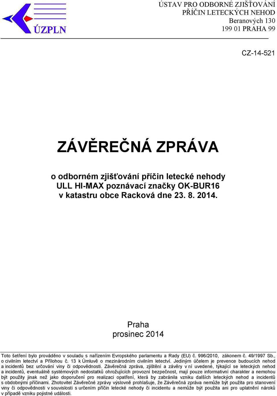 , o civilním letectví a Přílohou č. 13 k Úmluvě o mezinárodním civilním letectví. Jediným účelem je prevence budoucích nehod a incidentů bez určování viny či odpovědnosti.