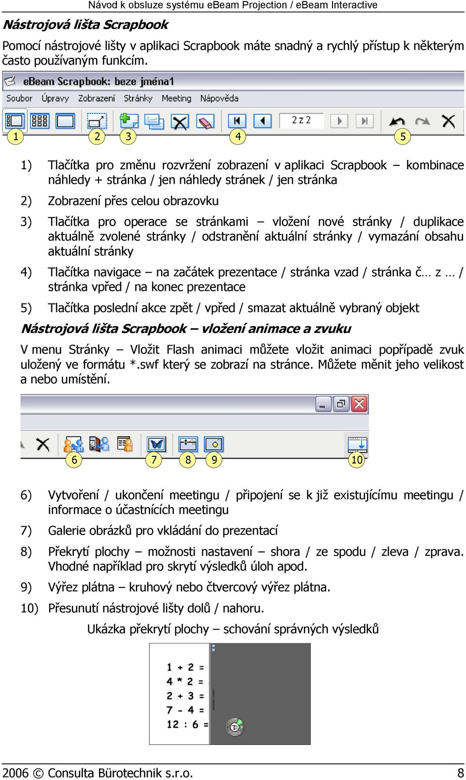 stránkami vložení nové stránky / duplikace aktuálně zvolené stránky / odstranění aktuální stránky / vymazání obsahu aktuální stránky 4) Tlačítka navigace na začátek prezentace / stránka vzad /