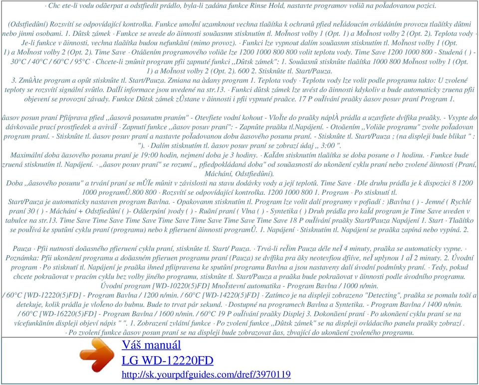 MoÏnost volby 1 (Opt. 1) a MoÏnost volby 2 (Opt. 2). Teplota vody Je-li funkce v ãinnosti, vechna tlaãítka budou nefunkãní (mimo provoz). Funkci lze vypnout dalím souãasnm stisknutím tl.