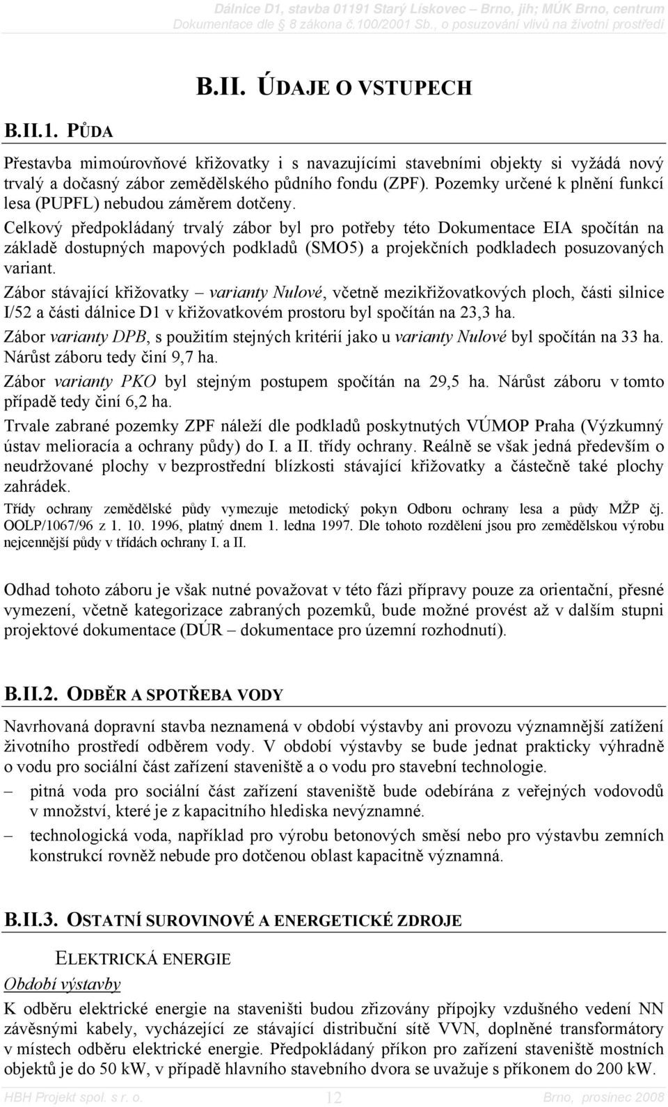 Celkový předpokládaný trvalý zábor byl pro potřeby této Dokumentace EIA spočítán na základě dostupných mapových podkladů (SMO5) a projekčních podkladech posuzovaných variant.