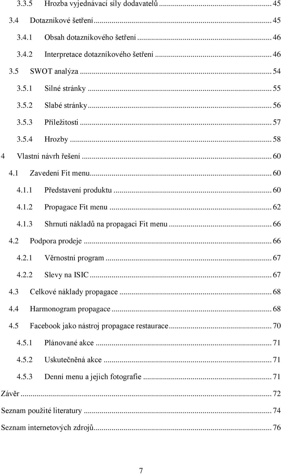 1.3 Shrnutí nákladů na propagaci Fit menu... 66 4.2 Podpora prodeje... 66 4.2.1 Věrnostní program... 67 4.2.2 Slevy na ISIC... 67 4.3 Celkové náklady propagace... 68 4.