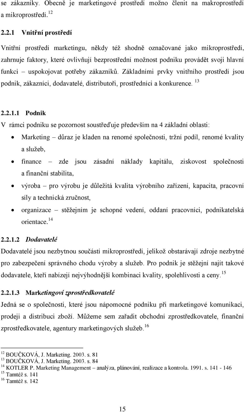 uspokojovat potřeby zákazníků. Základními prvky vnitřního prostředí jsou podnik, zákazníci, dodavatelé, distributoři, prostředníci a konkurence. 13