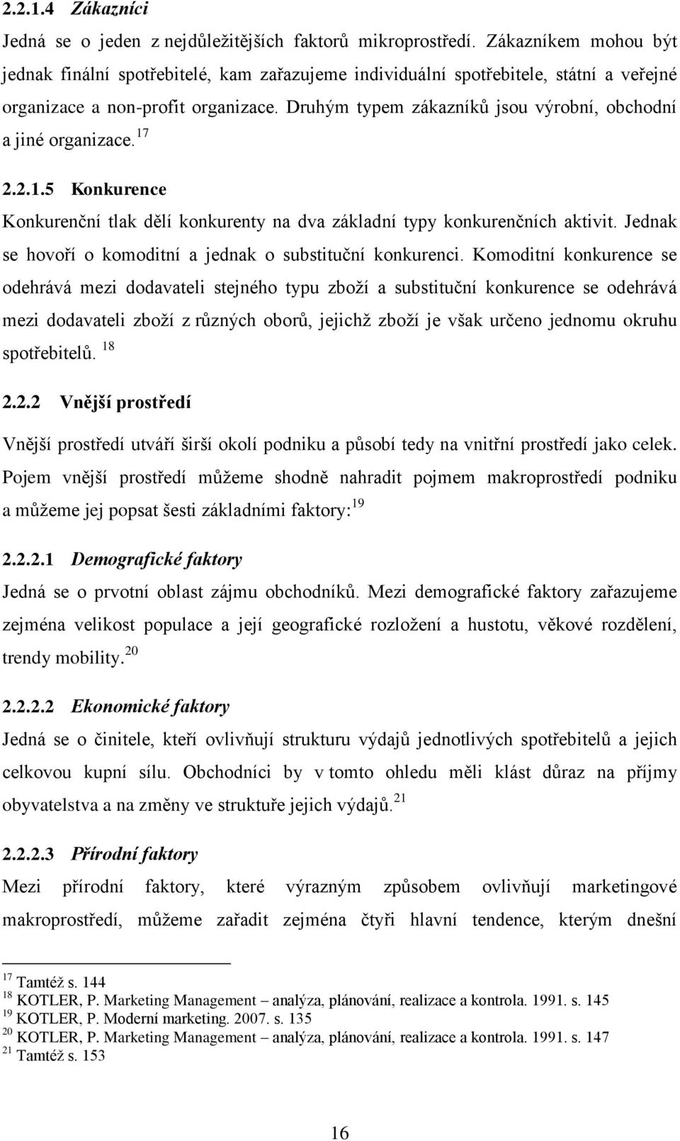 Druhým typem zákazníků jsou výrobní, obchodní a jiné organizace. 17 2.2.1.5 Konkurence Konkurenční tlak dělí konkurenty na dva základní typy konkurenčních aktivit.