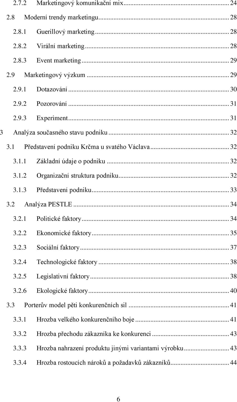 .. 32 3.1.3 Představení podniku... 33 3.2 Analýza PESTLE... 34 3.2.1 Politické faktory... 34 3.2.2 Ekonomické faktory... 35 3.2.3 Sociální faktory... 37 3.2.4 Technologické faktory... 38 3.2.5 Legislativní faktory.