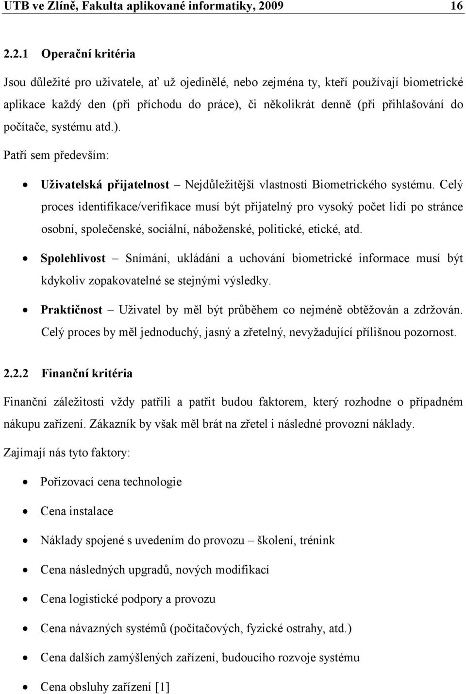 2.1 Operační kritéria Jsou důležité pro uživatele, ať už ojedinělé, nebo zejména ty, kteří používají biometrické aplikace každý den (při příchodu do práce), či několikrát denně (při přihlašování do