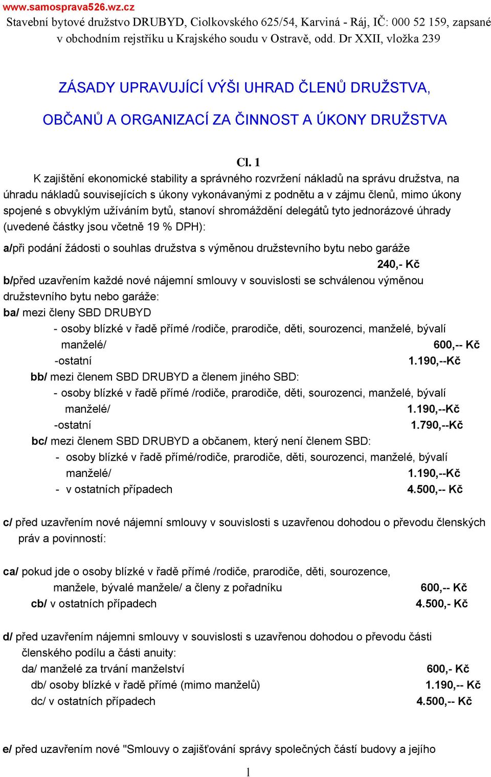 1 K zajištění ekonomické stability a správného rozvržení nákladů na správu družstva, na úhradu nákladů souvisejících s úkony vykonávanými z podnětu a v zájmu členů, mimo úkony spojené s obvyklým