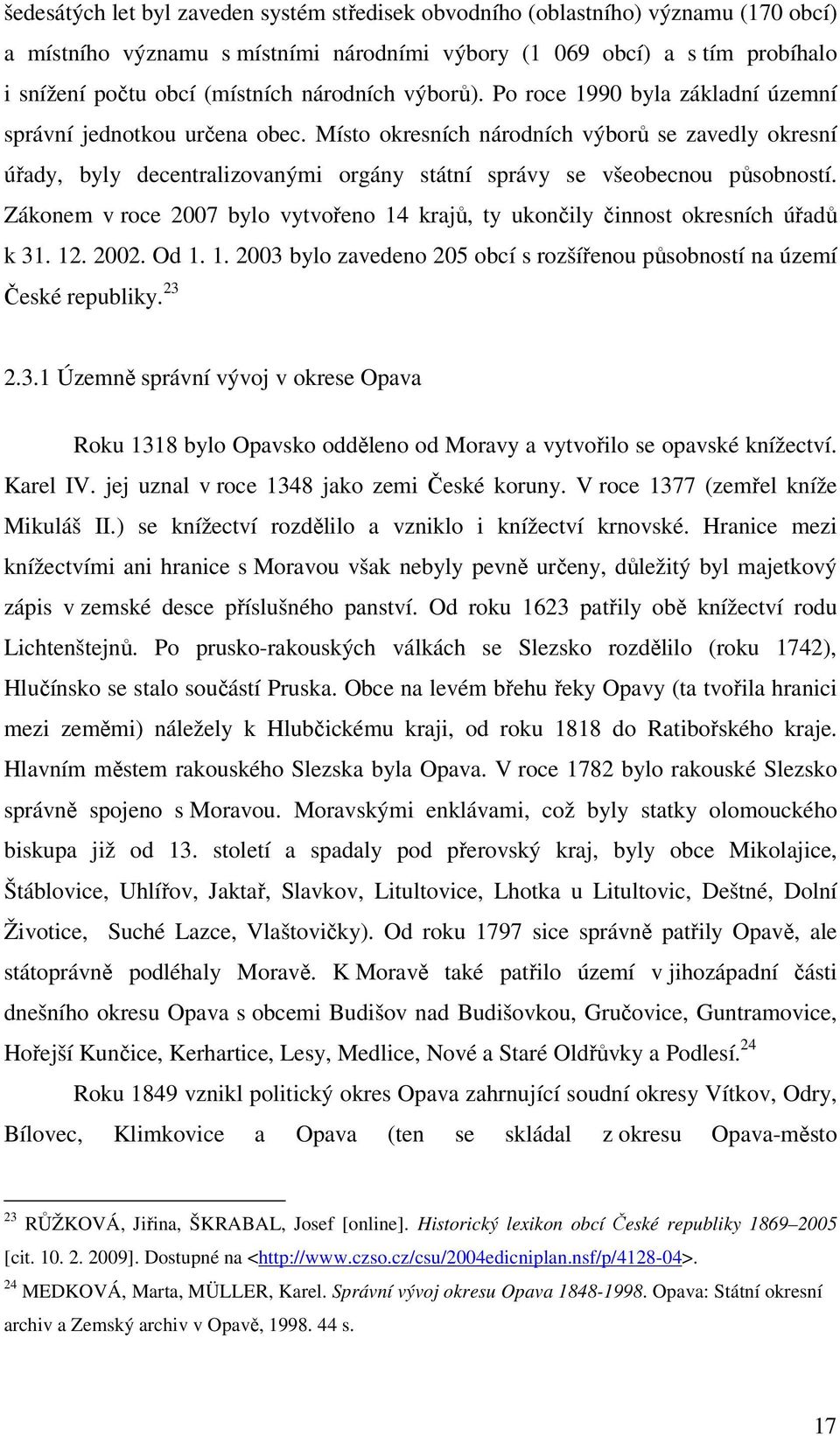 Místo okresních národních výborů se zavedly okresní úřady, byly decentralizovanými orgány státní správy se všeobecnou působností.