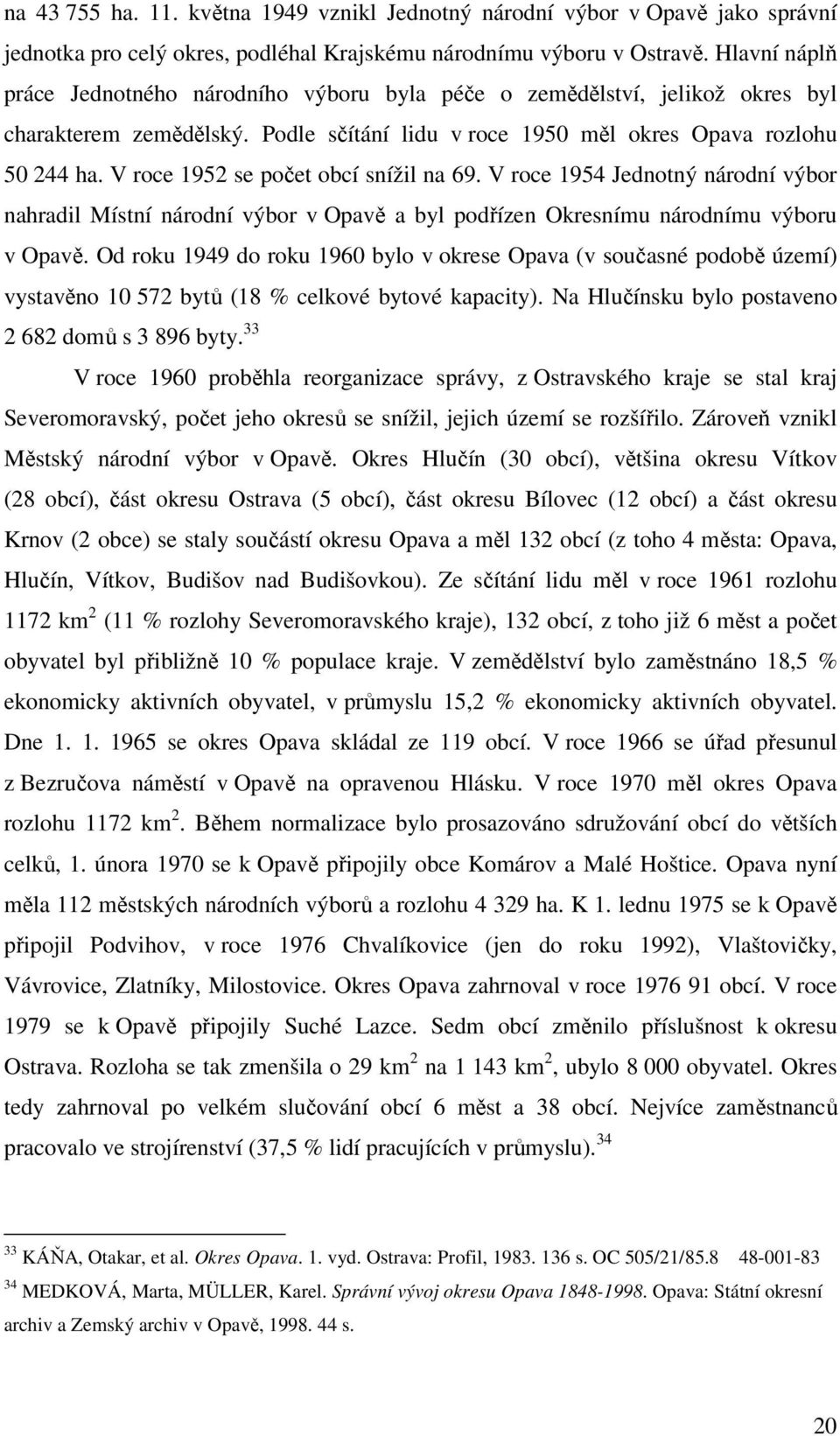 V roce 1952 se počet obcí snížil na 69. V roce 1954 Jednotný národní výbor nahradil Místní národní výbor v Opavě a byl podřízen Okresnímu národnímu výboru v Opavě.