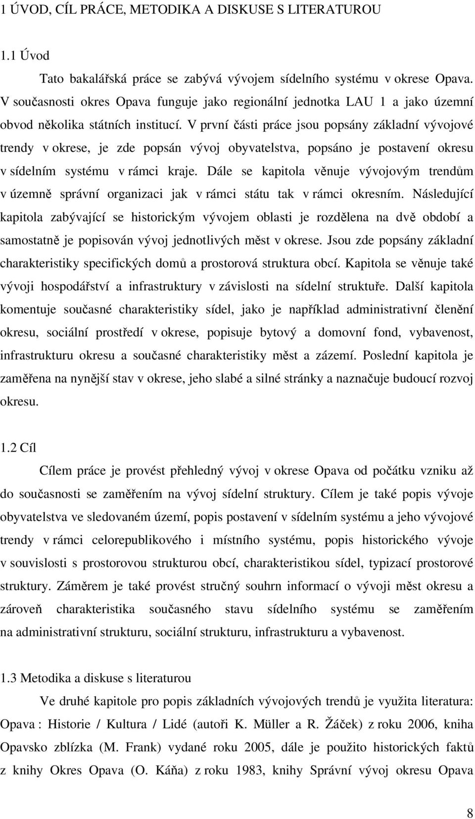 V první části práce jsou popsány základní vývojové trendy v okrese, je zde popsán vývoj obyvatelstva, popsáno je postavení okresu v sídelním systému v rámci kraje.