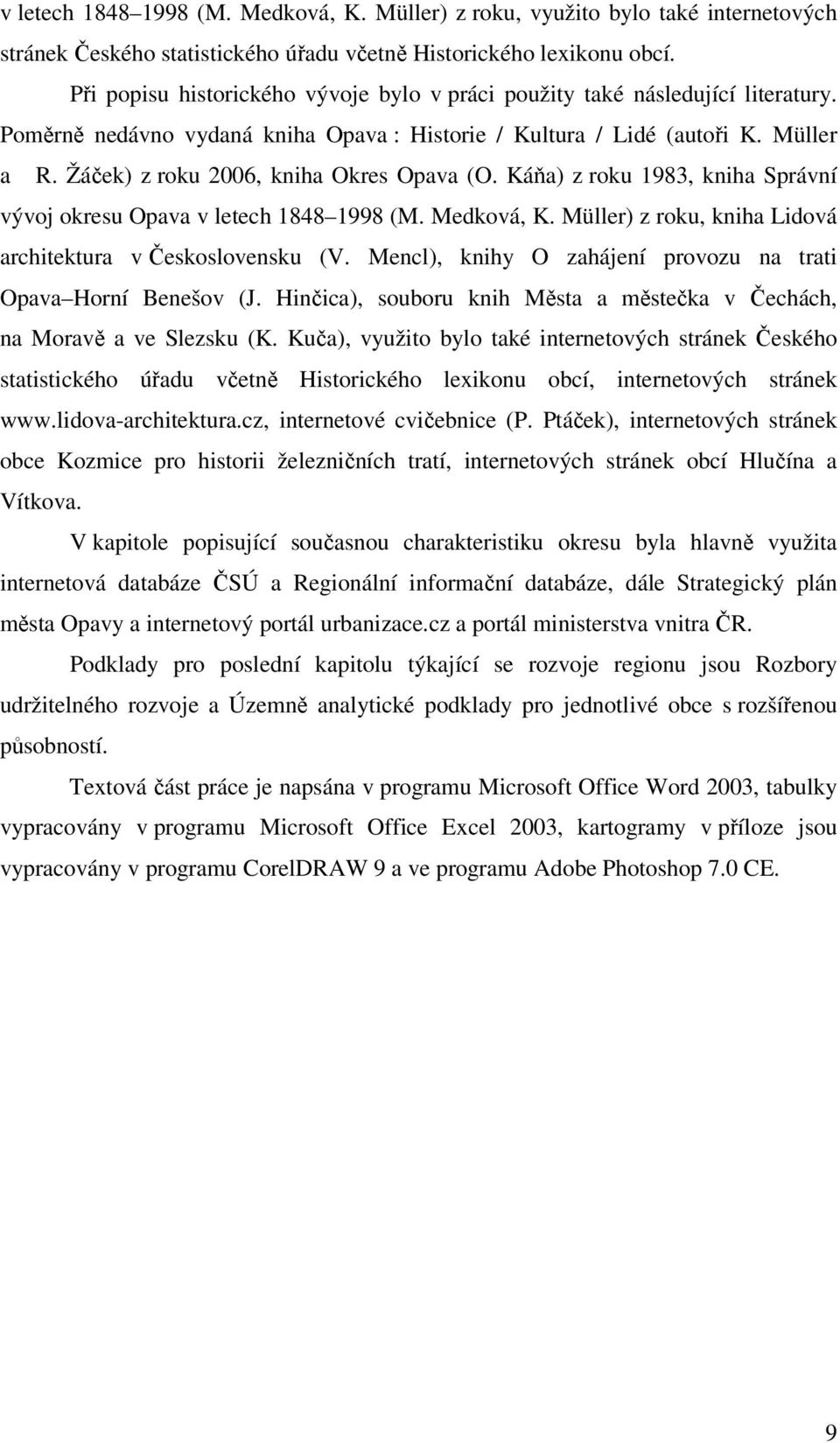 Žáček) z roku 2006, kniha Okres Opava (O. Káňa) z roku 1983, kniha Správní vývoj okresu Opava v letech 1848 1998 (M. Medková, K. Müller) z roku, kniha Lidová architektura v Československu (V.