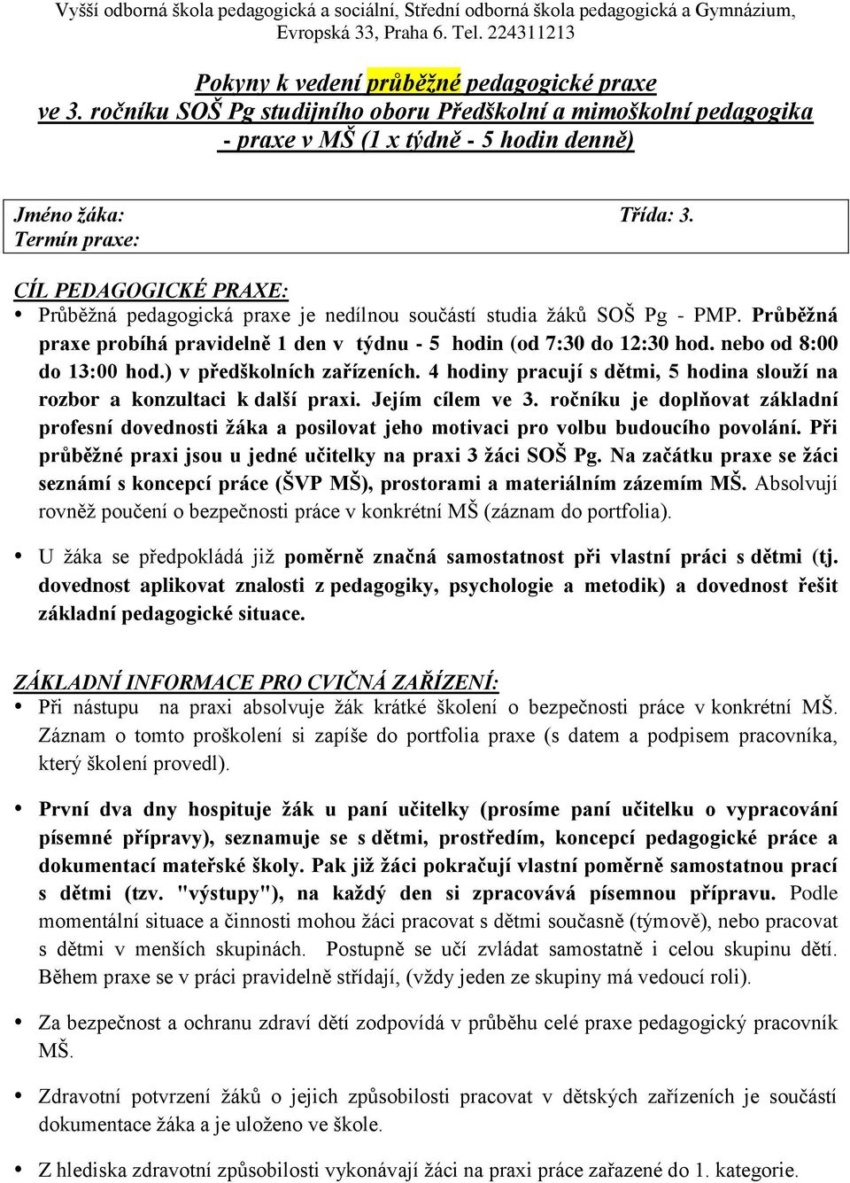 Termín praxe: CÍL PEDAGOGICKÉ PRAXE: Průběžná pedagogická praxe je nedílnou součástí studia žáků SOŠ Pg - PMP. Průběžná praxe probíhá pravidelně 1 den v týdnu - 5 hodin (od 7:30 do 12:30 hod.