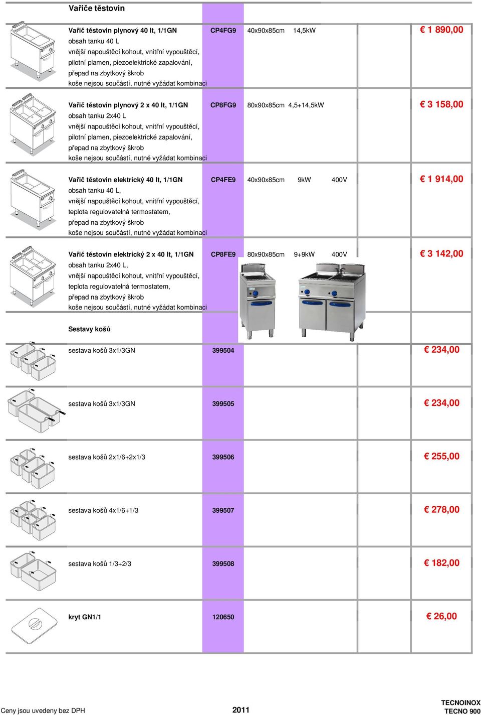 součástí, nutné vyžádat kombinaci Vařič těstovin elektrický 40 lt, 1/1GN CP4FE9 40x90x85cm 9kW 400V 1 914,00 obsah tanku 40 L, vnější vnitřní vypouštěcí, teplota regulovatelná termostatem, přepad na