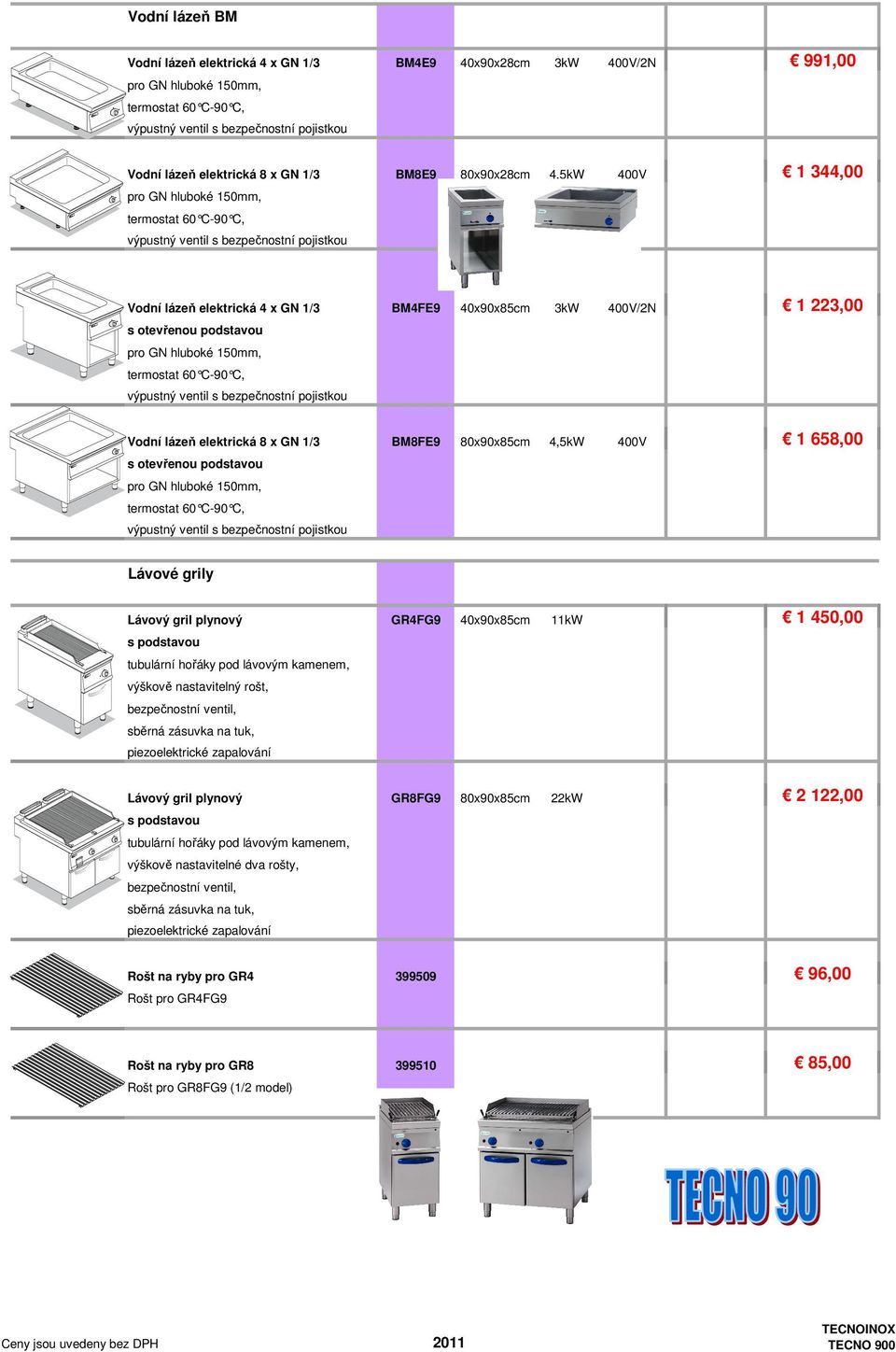 pro GN hluboké 150mm, termostat 60 C-90 C, výpustný ventil s bezpečnostní pojistkou Vodní lázeň elektrická 8 x GN 1/3 BM8FE9 80x90x85cm 4,5kW 400V 1 658,00 pro GN hluboké 150mm, termostat 60 C-90 C,