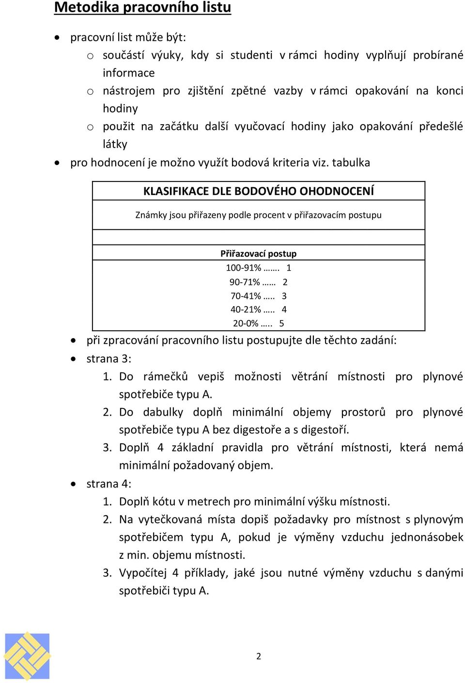 tabulka KLASIFIKACE DLE BODOVÉHO OHODNOCENÍ Známky jsou přiřazeny podle procent v přiřazovacím postupu Přiřazovací postup 100-91%.