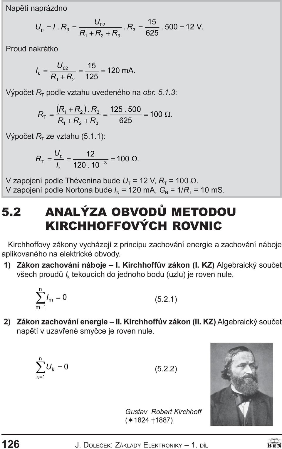 .2 ANALÝZA OBVOÙ METOOU KIRCHHOFFOVÝCH ROVNIC Kirchhoffovy zákoy vycházejí z pricipu zachováí eergie a zachováí áboje aplikovaého a elektrické obvody. 1) Záko zachováí áboje I.