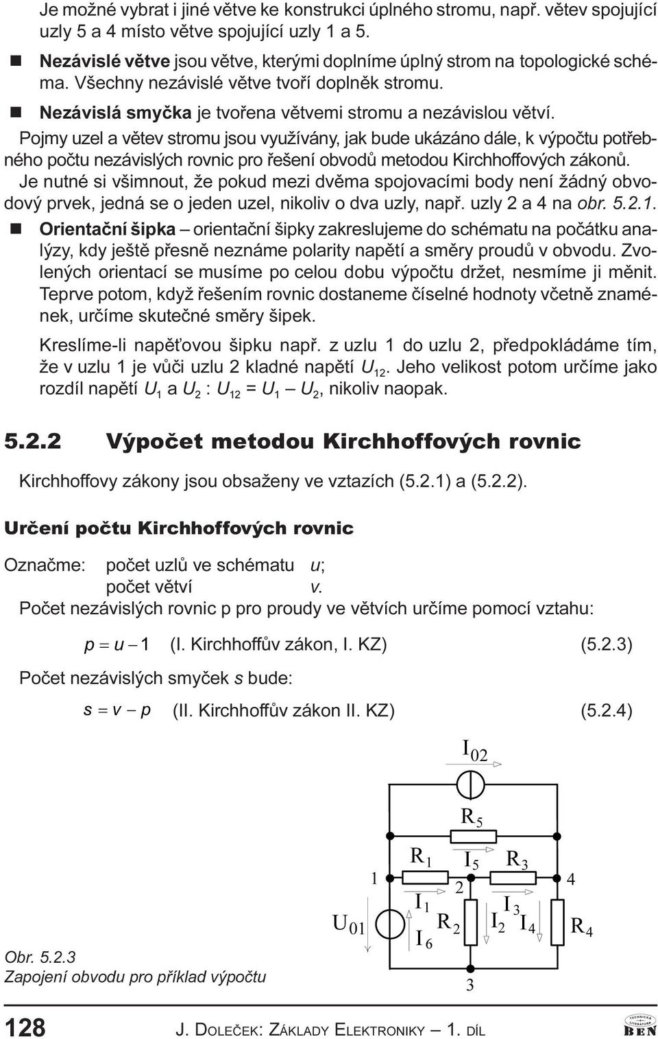 Pojmy uzel a vìtev stromu jsou využíváy jak bude ukázáo dále k výpoètu potøebého poètu ezávislých rovic pro øešeí obvodù metodou Kirchhoffových zákoù.