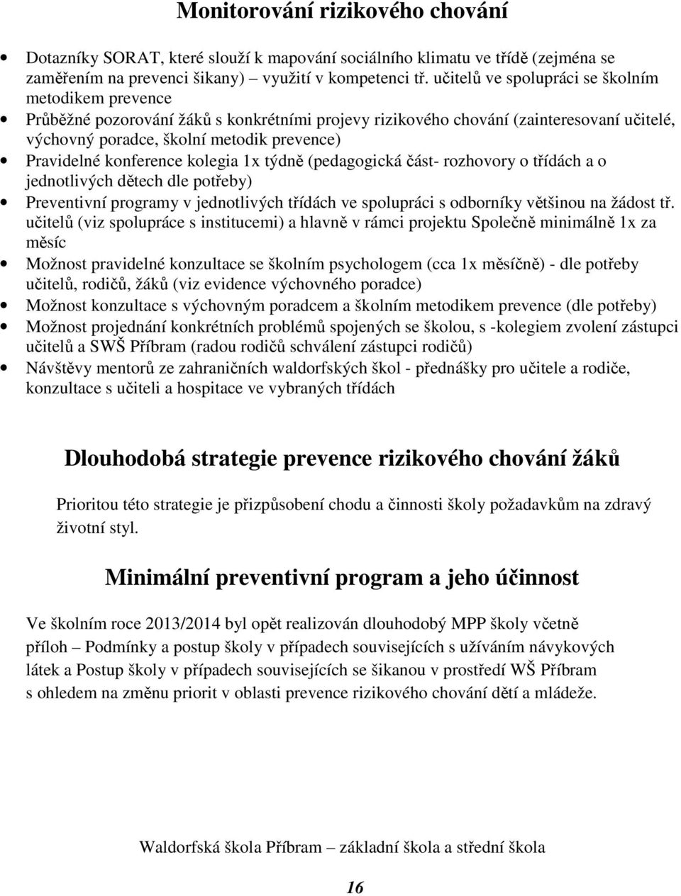 konference kolegia 1x týdně (pedagogická část- rozhovory o třídách a o jednotlivých dětech dle potřeby) Preventivní programy v jednotlivých třídách ve spolupráci s odborníky většinou na žádost tř.