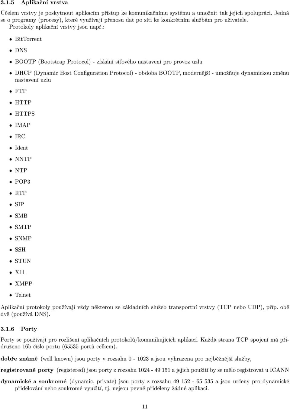 : BitTorrent DNS BOOTP (Bootstrap Protocol) - získání sí ového nastavení pro provoz uzlu DHCP (Dynamic Host Conguration Protocol) - obdoba BOOTP, modern j²í - umoº uje dynamickou zm nu nastavení uzlu