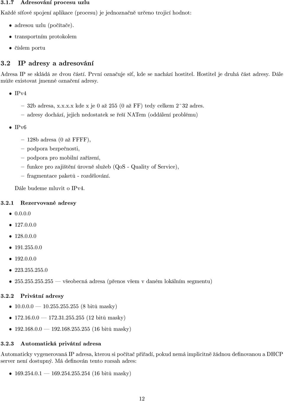 adresy dochází, jejich nedostatek se e²í NATem (oddálení problému) IPv6 128b adresa (0 aº FFFF), podpora bezpe nosti, podpora pro mobilní za ízení, funkce pro zaji²t ní úrovn sluºeb (QoS - Quality of